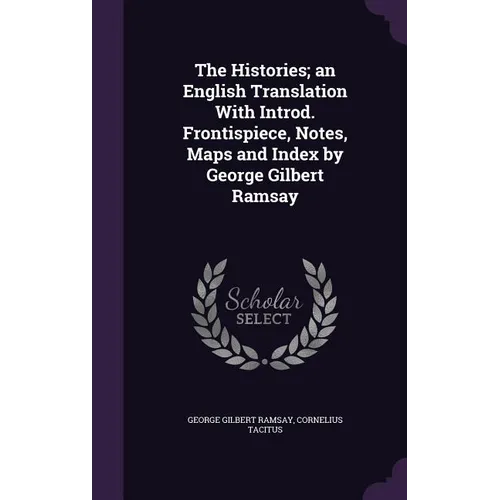 The Histories; an English Translation With Introd. Frontispiece, Notes, Maps and Index by George Gilbert Ramsay - Hardcover