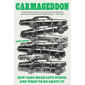 Carmageddon: How Cars Make Life Worse and What to Do about It - Paperback