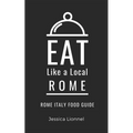 Eat Like a Local- Rome: Rome Italy Food Guide - Paperback