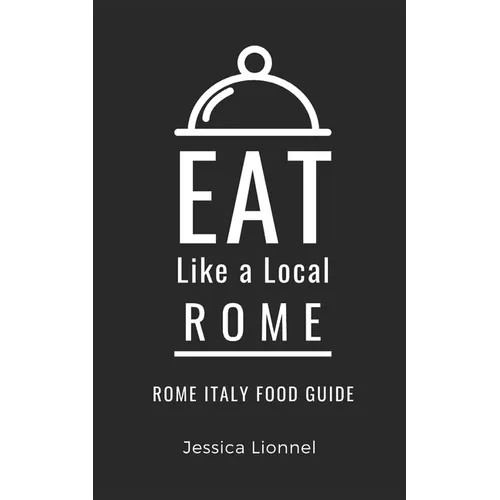 Eat Like a Local- Rome: Rome Italy Food Guide - Paperback