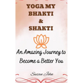 Yoga My Bhakti & Shakti: An Amazing Journey to Become a Better You - Paperback
