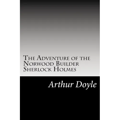 The Adventure of the Norwood Builder Sherlock Holmes: (Arthur Conan Doyle Classics Collection) - Paperback