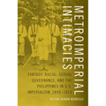 Metroimperial Intimacies: Fantasy, Racial-Sexual Governance, and the Philippines in U.S. Imperialism, 1899-1913 - Paperback