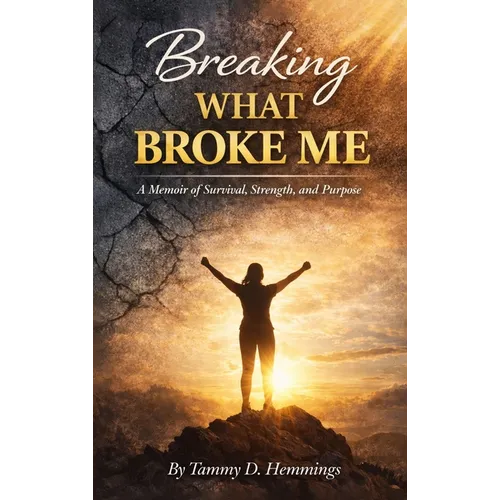 Breaking What Broke Me: A Memoir of Survival, Strength and Purpose - Hardcover