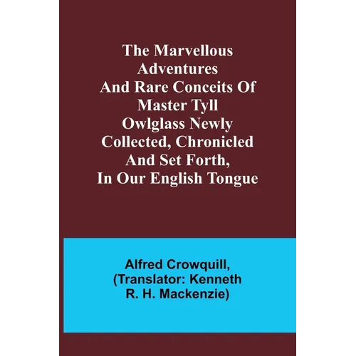 The Marvellous Adventures and Rare Conceits of Master Tyll Owlglass Newly collected, chronicled and set forth, in our English tongue - Paperback