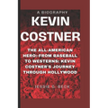 Kevin Costner: The All-American Hero: -From Baseball to Westerns: Kevin Costner's Journey Through Hollywood - Paperback