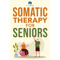 Somatic Therapy For Seniors: Healing Paths for Stress Reduction, Trauma Recovery and Renewed Wellbeing - Paperback