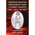 Cherokee Granted Enrollment Cards & Dawes Packets 1900 - 1907: Volume V - Paperback