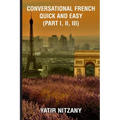 Conversational French Quick and Easy - Part I, II, and III - Paperback