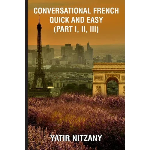 Conversational French Quick and Easy - Part I, II, and III - Paperback