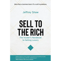 Sell to the Rich: The Insider's Handbook to Selling Luxury - Paperback