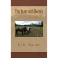 Ten Years with Horses: Events in the life of a horse owner over a period of ten years. Includes accounts of author's employment and recreatio - Paperback