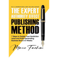 The Expert Authority Effect(TM) Publishing Method: 7 Steps to Publish Your Nonfiction Lead & Profit-Generating Business Book in 8 Weeks - Hardcover