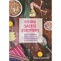 Living Sacred Ceremony: Earth Inspired Practices For Transforming & Celebrating - Paperback