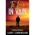 To Love in Vain: A Spiritual Testimony - Paperback