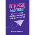 Intrinsic Leadership: A Coaching Guide for Millennials Who Want to Lead in All Aspects of Life - Hardcover