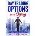 DAY TRADING OPTIONS for A Living: The Complete Guide to Day Trading Tools, Techniques, Strategies, Money and Risk Management - Paperback
