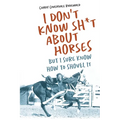 I Don't Know Sh*t about Horses: But I Sure Know How to Shovel It - Paperback