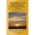 The Birth and Beginning of Hinduism - Vol II: Discover the Original Hinduism - The Birth and Beginning - Paperback