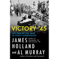 Victory '45: The End of the War in Eight Surrenders - Hardcover