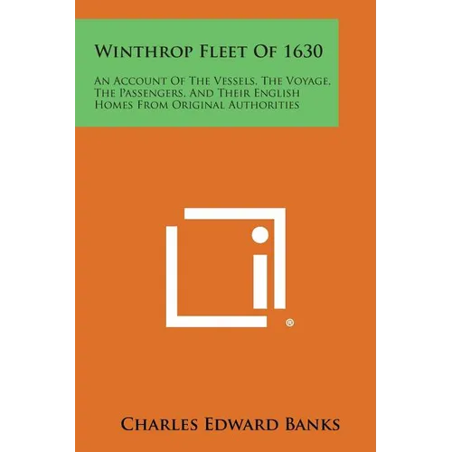 Winthrop Fleet of 1630: An Account of the Vessels, the Voyage, the Passengers, and Their English Homes from Original Authorities - Paperback