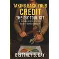 Taking Back Your Credit! The DIY Toolkit: A Simplified Guide to Fix Bad Credit - Paperback