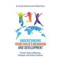 Understanding Your Child's Behavior and Development: A Parent's Guide to Milestones, Challenges, and Complex Conditions - Paperback