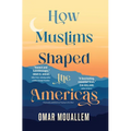 How Muslims Shaped the Americas - Paperback