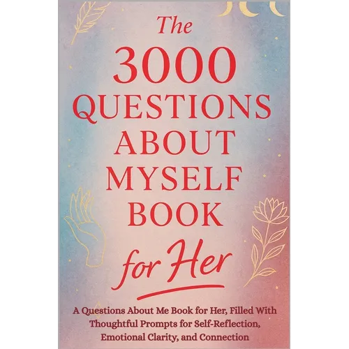 The 3000 Questions About Myself Book for Her: A Questions About Me Book for Her, Filled With Thoughtful Prompts for Self-Reflection, Emotional Clarity - Paperback
