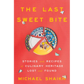 The Last Sweet Bite: Stories and Recipes of Culinary Heritage Lost and Found - Hardcover