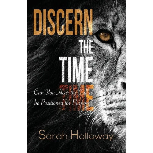 Discern the Time: Can You Hear the Call to be Positioned for Purpose - Paperback