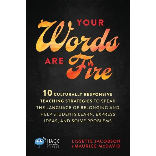 Your Words Are Fire: 10 Culturally Responsive Teaching Strategies to Speak the Language of Belonging and Help Students Learn, Express Ideas, and Solve - Paperback