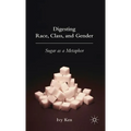 Digesting Race, Class, and Gender: Sugar as a Metaphor - Hardcover