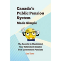 Canada's Public Pension System Made Simple: The Secrets to Maximizing Your Retirement Income from Government Pensions - Paperback