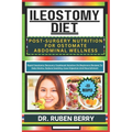 Ileostomy Diet Post-Surgery Nutrition for Ostomate Abdominal Wellness: Rapid Ileostomy Recovery Cookbook Solution On Beginners Recipes To Help Stoma, - Paperback