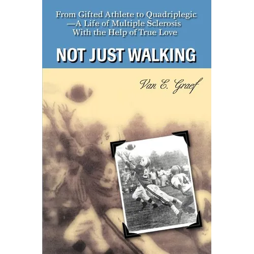 Not Just Walking: From Gifted Athlete to Quadriplegic--A Life of Multiple Sclerosis With the Help of True Love - Paperback