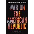 War on the American Republic: How Liberalism Became Despotism - Hardcover