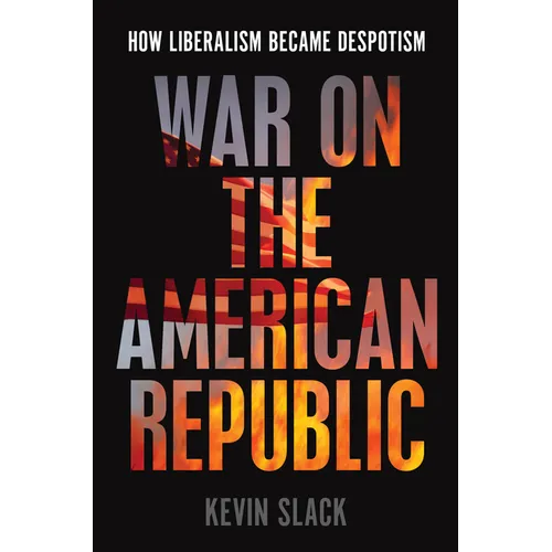 War on the American Republic: How Liberalism Became Despotism - Hardcover