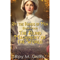 By the Hands of Men, Book Four: Charlotte The Blind Machinery of the World - Paperback
