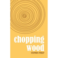 Chopping Wood: The Best Poetry of Stephen Philp, 2008 to 2021 - Paperback
