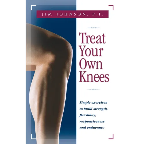 Treat Your Own Knees: Simple Exercises to Build Strength, Flexibility, Responsiveness and Endurance - Paperback