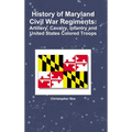 History of Maryland Civil War Regiments: Artillery, Cavalry, Infantry and United States Colored Troops - Hardcover