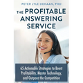 The Profitable Answering Service: 65 Actionable Strategies to Boost Profitability, Master Technology, and Outpace the Competition - Paperback