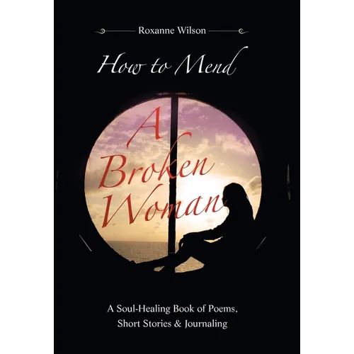 How to Mend a Broken Woman: A Soul-Healing Book of Poems, Short Stories & Journaling - Hardcover