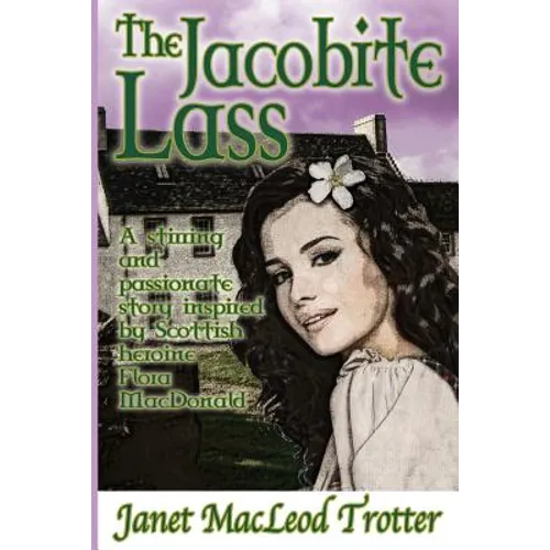 The Jacobite Lass: A stirring and passionate story inspired by the Scottish heroine, Flora MacDonald - Paperback