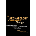 The Archaeology of Environmental Change: Socionatural Legacies of Degradation and Resilience - Paperback
