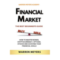 Financial Market the Best Beginner's Guide How to Master Bonds, Cryptocurrency, Options, Stocks and Achieving Your Financial Goals - Paperback