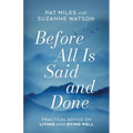 Before All Is Said and Done: Practical Advice on Living and Dying Well - Paperback