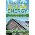 Residential Solar Energy: Your Guide to Whether Solar Will Save You Money - Paperback