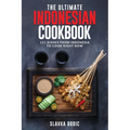 The Ultimate Indonesian Cookbook: 111 Dishes From Indonesia To Cook Right Now - Paperback